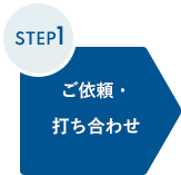 STEP1 ご依頼・打ち合わせ